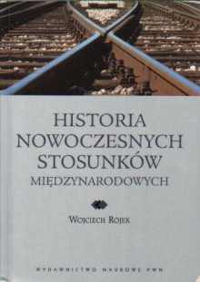 Historia nowoczesnych stosunków międzynarodowych - Wojciech Rojek