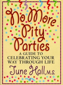 No More Pity Parties: A Guide to Celebrating Your Way Through Life - June Hall