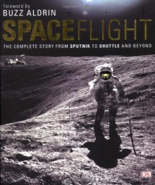 Spaceflight: The Complete Story From Sputnik To Shuttle And Beyond - Giles Sparrow