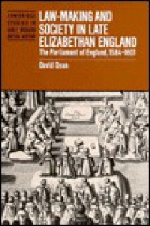 Law-Making and Society in Late Elizabethan England: The Parliament of England, 1584 1601 - David Dean