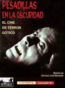 Pesadillas en la oscuridad: el cine de terror gótico - Antonio Jose Navarro