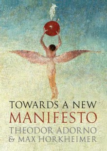 Towards a New Manifesto - Theodor W. Adorno, Max Horkheimer