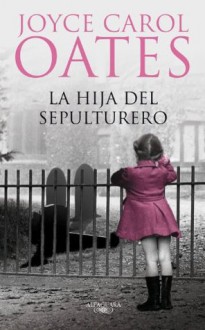 La hija del sepulturero (Spanish Edition) - Joyce Carol Oates, José Luis López Muñoz