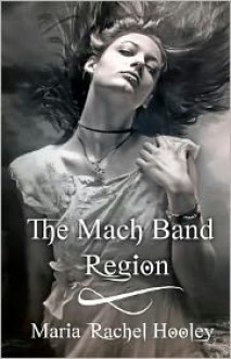 The Mach Band Region - Maria Rachel Hooley