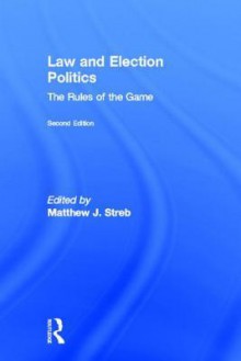 Law and Election Politics: The Rules of the Game - Matthew J. Streb