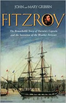 Fitzroy: The Remarkable Story of Darwin's Captain and the Invention of the Weather Forecast - John Gribbin