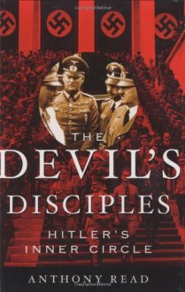 The Devil's Disciples: Hitler's Inner Circle - Anthony Read