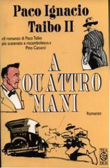 A quattro mani - Paco Ignacio Taibo II, Pino Cacucci, Gloria Corica