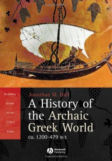 A History of the Archaic Greek World: ca. 1200-479 BCE - Jonathan Hall