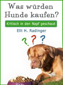 Was würden Hunde kaufen? Kritisch in den Napf geschaut. (German Edition) - Elli H. Radinger