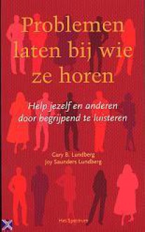 Problemen laten bij wie ze horen: help jezelf en anderen door begrijpend te luisteren - Gary B. Lundberg, Joy Saunders Lundberg, Jan Steemers