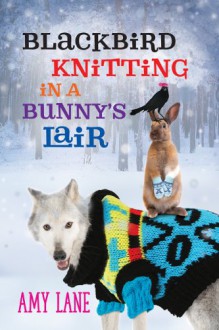 Blackbird Knitting in a Bunny's Lair (Granby Knitting Series) - Amy Lane