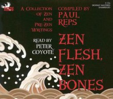 Zen Flesh, Zen Bones: A Collection of Zen and Pre-Zen Writings - Paul Reps, Nyogen Senzaki, Peter Coyote