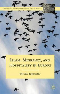 Islam, Migrancy, and Hospitality in Europe - Meyda Yegenoglu