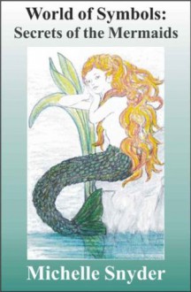 World of Symbols: Secrets of the Mermaids - Michelle Snyder