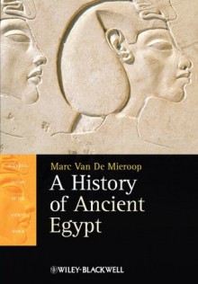 A History of Ancient Egypt (Blackwell History of the Ancient World) - Marc Van De Mieroop