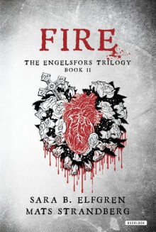 Fire: The Engelsfors Trilogy Book II - 'Sara B. Elfgren', 'Mats Strandberg'