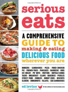 Serious Eats: A Comprehensive Guide to Making and Eating Delicious Food Wherever You Are - Ed Levine