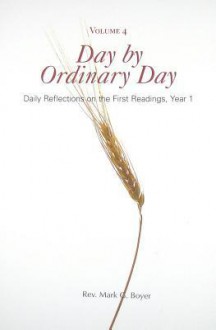 Day by Ordinary Day: Daily Reflections on the First Readings, Year 1 - Mark G. Boyer