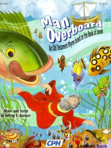 Man Overboard, an Old Testament Rhyme Based on the Book of Jonah(full Score): Scripture Musical in Rhyme, 20 Minute Adventure, Includes an Optional Cassette Tape of Music and Background Sounds. - Jeffrey E. Burkart