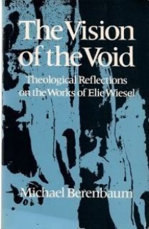 The Vision of the Void: Theological Reflections on the Works of Elie Wiesel - Michael Berenbaum