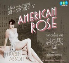 American Rose: A Nation Laid Bare: The Life and Times of Gypsy Rose Lee - Karen Abbott, Bernadette Dunne