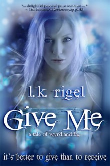 Give Me - A Tale of Wyrd and Fae (Tethers: Tales of Wyrd and Fae, Book 1) - LK Rigel