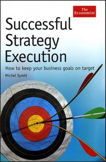 Successful Strategy Execution: How to Keep Your Business Goals on Target - Michel Syrett