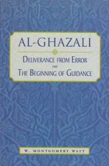 Al-Ghazali: Deliverance from Error/The Beginning of Guidance (Mini Intro) - Montgomery W. Watt, William Montgomery Watt, Abu Hamid al-Ghazali