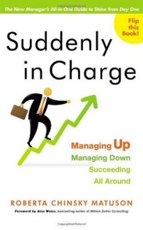 Suddenly in Charge: Managing Up, Managing Down, Succeeding All Around - Roberta Chinsky Matuson, Alan Weiss