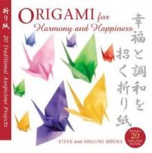 Origami for Harmony and Happiness: Twenty Traditional, Auspicious Projects - Steve Biddle, Megumi Biddle