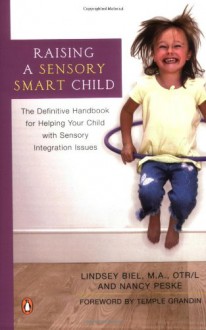 Raising a Sensory Smart Child: The Definitive Handbook for Helping Your Child with SensoryIntegration Issues - Lindsey Biel, Nancy Peske