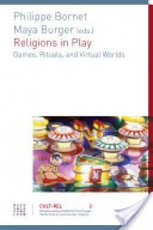 Religions in Play: Games, Rituals, and Virtual Worlds - Philippe Bornet, Maya Burger