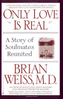 Only Love Is Real: A Story of Soulmates Reunited - Brian L. Weiss