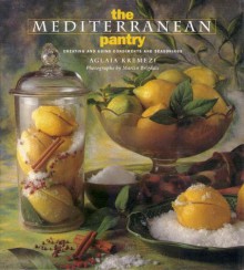 The Mediterranean Pantry: Creating and Using Condiments and Seasonings - Aglaia Kremezi, Martin Brigdale