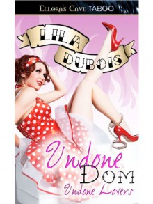 Undone Dom (Undone Lovers, Book Two) - Lila Dubois