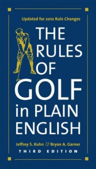 The Rules of Golf in Plain English, Third Edition - Jeffrey S. Kuhn, Bryan A. Garner