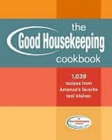 The Good Housekeeping Cookbook: 1,039 Recipes from America's Favorite Test Kitchen - Good Housekeeping