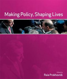 Making Policy, Shaping Lives - Raia Prokhovnik