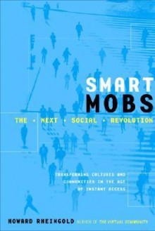 Smart Mobs: The Next Social Revolution - Howard Rheingold