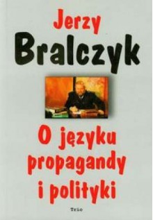 O języku propagandy i polityki - Jerzy Bralczyk