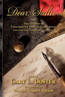 Dear Sallie ...: The Letters of Confederate Private James Jewel, Echols Light Artillery, Oglethorpe County, Georgia - Gary L. Doster, William Warren Rogers, James Jewel