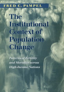 The Institutional Context of Population Change: Patterns of Fertility and Mortality across High-Income Nations - Fred C. Pampel