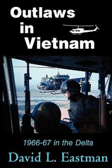 Outlaws in Vietnam: 1966-67 in the Delta - David Eastman