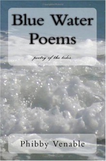 Blue Water Poems: poetry of the tides - Phibby Venable