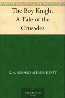 The Boy Knight A Tale of the Crusades - G.A. Henty