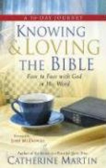 Knowing & Loving the Bible: Face to Face with God in His Word - Catherine Martin