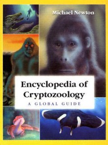 Encyclopedia of Cryptozoology: A Global Guide to Hidden Animals and Their Pursuers - Mike Newton