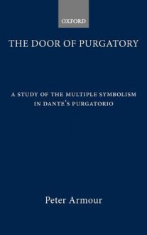 The Door Of Purgatory: A Study Of Multiple Symbolism In Dante's Purgatorio - Peter Armour, Dantes Armour