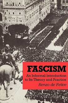 Fascism: An Informal Introduction to Its Theory and Practice - Renzo De Felice, Michael A. Ledeen